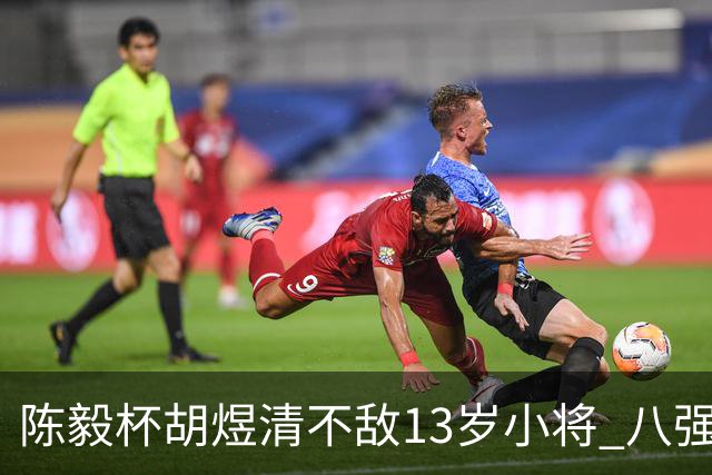 陈毅杯胡煜清不敌13岁小将 八强赛8月乐至进行